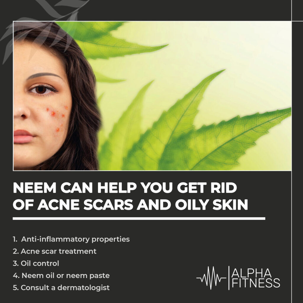 Neem can help you get rid of acne scars and oily skin