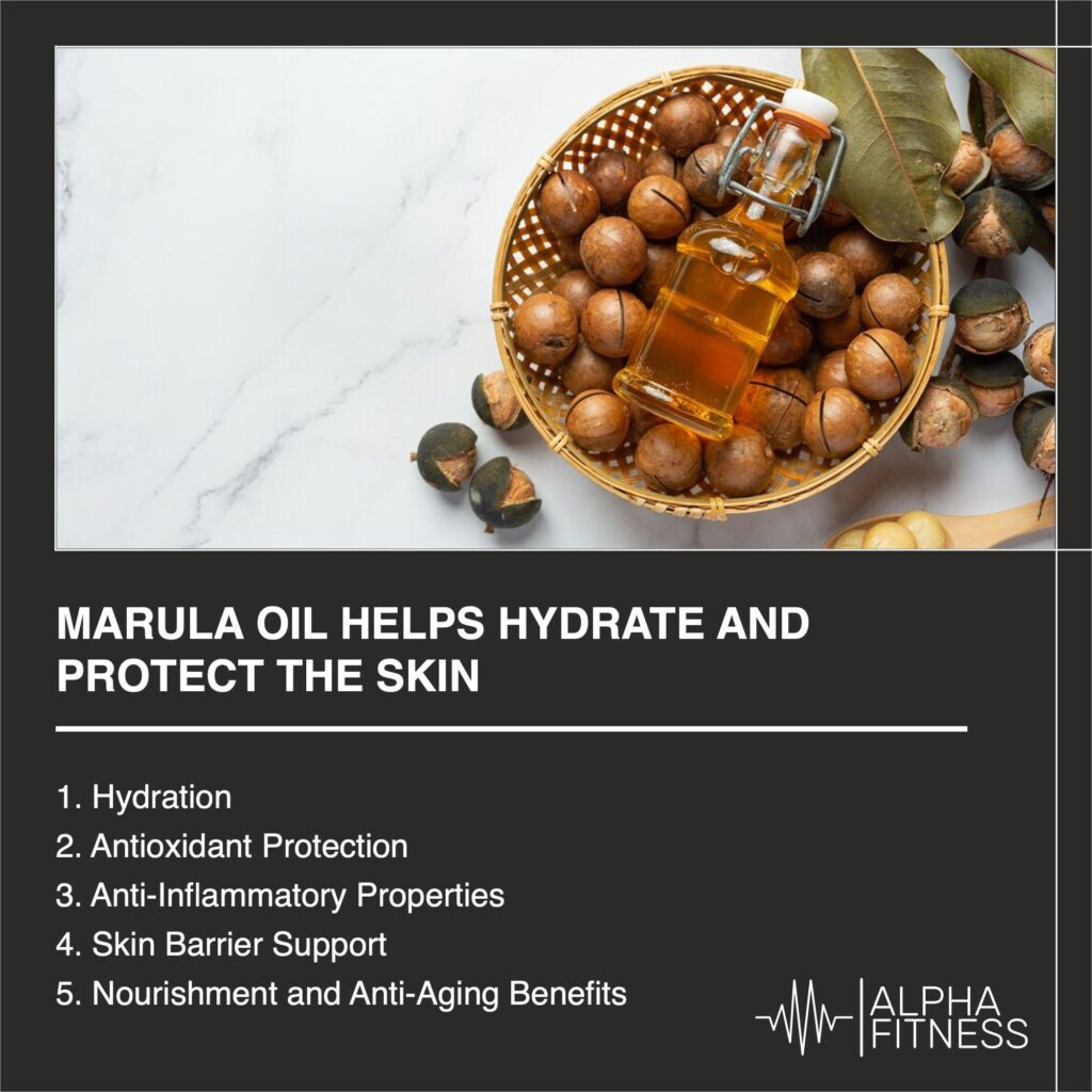 Marula oil helps hydrate and protect the skin - AlphaFitness.Health