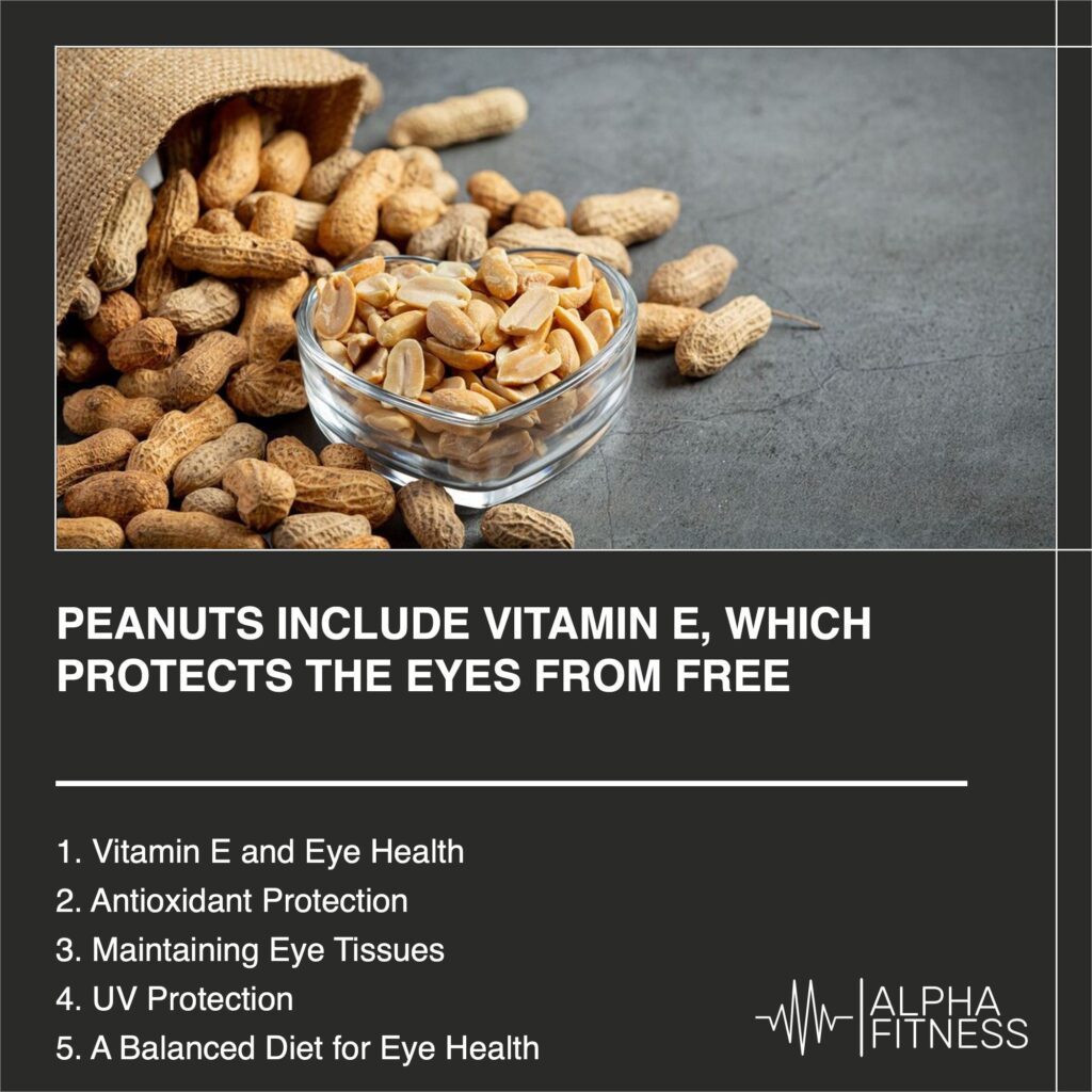 Peanuts include vitamin E, which protects the eyes from free radical damage - AlphaFitness.Health